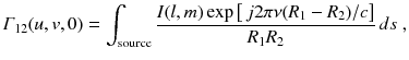 
$$\displaystyle{ \varGamma _{12}(u,v,0) =\int _{\mathrm{source}}\frac{I(l,m)\exp \left [\,j2\pi \nu (R_{1} - R_{2})/c\right ]} {R_{1}R_{2}} \,ds\;, }$$
