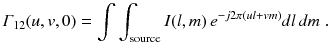 
$$\displaystyle{ \varGamma _{12}(u,v,0) =\int \int _{\mathrm{source}}I(l,m)\,e^{-j2\pi (ul+vm)}dl\,dm\;. }$$
