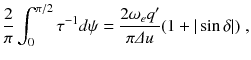 
$$\displaystyle{ \frac{2} {\pi } \int _{0}^{\pi /2}\tau ^{-1}d\psi = \frac{2\omega _{e}q'} {\pi \varDelta u} (1 + \vert \sin \delta \vert )\;, }$$
