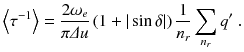 
$$\displaystyle{ \left \langle \tau ^{-1}\right \rangle = \frac{2\omega _{e}} {\pi \varDelta u} \left (1 + \vert \sin \delta \vert \right ) \frac{1} {n_{r}}\sum _{n_{r}}q'\;. }$$
