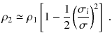 
$$\displaystyle{ \rho _{2} \simeq \rho _{1}\left [1 -\frac{1} {2}\left (\frac{\sigma _{i}} {\sigma } \right )^{2}\right ]\;. }$$
