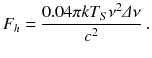 
$$\displaystyle{ F_{h} = \frac{0.04\pi kT_{S}\nu ^{2}\varDelta \nu } {c^{2}} \;. }$$
