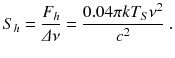 
$$\displaystyle{ S_{h} = \frac{F_{h}} {\varDelta \nu } = \frac{0.04\pi kT_{S}\nu ^{2}} {c^{2}} \;. }$$
