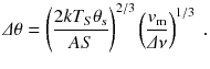 
$$\displaystyle{ \varDelta \theta = \left (\frac{2kT_{S}\theta _{s}} {AS} \right )^{2/3}\left (\frac{v_{\mathrm{m}}} {\varDelta \nu } \right )^{1/3}\;. }$$
