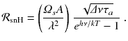 
$$\displaystyle{ \mathcal{R}_{\mathrm{snH}} = \left (\frac{\varOmega _{s}A} {\lambda ^{2}} \right )\, \frac{\sqrt{\varDelta \nu \tau _{a}}} {e^{h\nu /kT} - 1}\;. }$$
