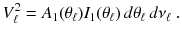 
$$\displaystyle{ V _{\ell}^{2} = A_{ 1}(\theta _{\ell})I_{1}(\theta _{\ell})\,d\theta _{\ell}\,d\nu _{\ell}\;. }$$
