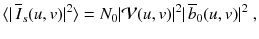 
$$\displaystyle{ \langle \vert \,\overline{I}_{s}(u,v)\vert ^{2}\rangle = N_{ 0}\vert \mathcal{V}(u,v)\vert ^{2}\vert \,\overline{b}_{ 0}(u,v)\vert ^{2}\;, }$$
