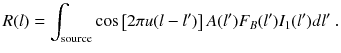 
$$\displaystyle{ R(l) =\int _{\text{source}}\cos \left [2\pi u(l - l')\right ]A(l')F_{B}(l')I_{1}(l')dl'\;. }$$
