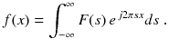 
$$\displaystyle{ f(x) =\int _{ -\infty }^{\infty }F(s)\,e^{\,j2\pi sx}ds\;. }$$
