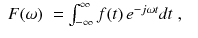 
$$\displaystyle\begin{array}{rcl} F(\omega )& =\int _{ -\infty }^{\infty }f(t)\,e^{-j\omega t}dt\;,&{}\end{array}$$
