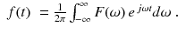 
$$\displaystyle\begin{array}{rcl} f(t)& = \frac{1} {2\pi }\int _{-\infty }^{\infty }F(\omega )\,e^{\,j\omega t}d\omega \;.&{}\end{array}$$
