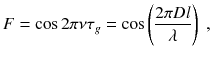 
$$\displaystyle{ F =\cos 2\pi \nu \tau _{g} =\cos \left (\frac{2\pi Dl} {\lambda } \right )\;, }$$
