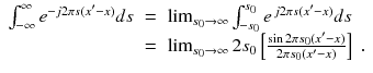 
$$\displaystyle\begin{array}{rcl} \int _{-\infty }^{\infty }e^{-j2\pi s(x'-x)}ds& =& \lim _{ s_{0}\rightarrow \infty }\int _{-s_{0}}^{s_{0} }e^{\,j2\pi s(x'-x)}ds \\ & =& \lim _{s_{0}\rightarrow \infty }2s_{0}\left [\frac{\sin 2\pi s_{0}(x' - x)} {2\pi s_{0}(x' - x)}\right ]\;.{}\end{array}$$
