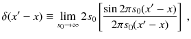 
$$\displaystyle{ \delta (x' - x) \equiv \lim _{s_{0}\rightarrow \infty }2s_{0}\left [\frac{\sin 2\pi s_{0}(x' - x)} {2\pi s_{0}(x' - x)}\right ]\;, }$$
