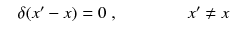 
$$\displaystyle\begin{array}{rcl} & \delta (x' - x) = 0\;,\qquad \qquad x'\not =x&{}\end{array}$$
