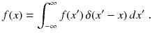 
$$\displaystyle{ f(x) =\int _{ -\infty }^{\infty }f(x')\,\delta (x' - x)\,dx'\;. }$$
