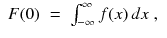 
$$\displaystyle\begin{array}{rcl} F(0)& =& \int _{-\infty }^{\infty }f(x)\,dx\;, {}\end{array}$$
