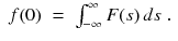 
$$\displaystyle\begin{array}{rcl} f(0)& =& \int _{-\infty }^{\infty }F(s)\,ds\;. {}\end{array}$$
