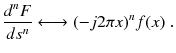 
$$\displaystyle{ \frac{d^{n}F} {ds^{n}} \longleftrightarrow (-j2\pi x)^{n}f(x)\;. }$$
