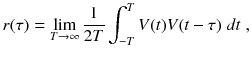 
$$\displaystyle{ r(\tau ) =\lim _{T\rightarrow \infty } \frac{1} {2T}\int _{-T}^{T}V (t)V (t-\tau )\;dt\;, }$$
