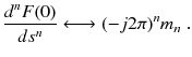 
$$\displaystyle{ \frac{d^{n}F(0)} {ds^{n}} \longleftrightarrow (-j2\pi )^{n}m_{ n}\;. }$$
