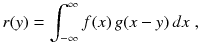 
$$\displaystyle{ r(y) =\int _{ -\infty }^{\infty }f(x)\,g(x - y)\,dx\;, }$$
