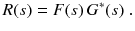 
$$\displaystyle{ R(s) = F(s)\,G^{{\ast}}(s)\;. }$$
