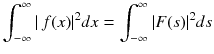 
$$\displaystyle{ \int _{-\infty }^{\infty }\vert \,f(x)\vert ^{2}dx =\int _{ -\infty }^{\infty }\vert F(s)\vert ^{2}ds }$$
