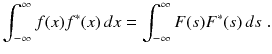 
$$\displaystyle{ \int _{-\infty }^{\infty }f(x)f^{{\ast}}(x)\,dx =\int _{ -\infty }^{\infty }F(s)F^{{\ast}}(s)\,ds\;. }$$
