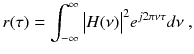 
$$\displaystyle{ r(\tau ) =\int _{ -\infty }^{\infty }\big\vert H(\nu )\big\vert ^{2}e^{j2\pi \nu \tau }d\nu \;, }$$
