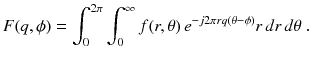 
$$\displaystyle{ F(q,\phi ) =\int _{ 0}^{2\pi }\int _{ 0}^{\infty }f(r,\theta )\,e^{-j2\pi rq(\theta -\phi )}r\,dr\,d\theta \;. }$$
