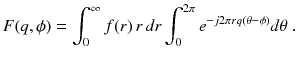 
$$\displaystyle{ F(q,\phi ) =\int _{ 0}^{\infty }f(r)\,r\,dr\int _{ 0}^{2\pi }e^{-j2\pi rq(\theta -\phi )}d\theta \;. }$$
