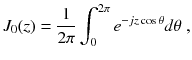 
$$\displaystyle{ J_{0}(z) = \frac{1} {2\pi }\int _{0}^{2\pi }e^{-jz\cos \theta }d\theta \;, }$$
