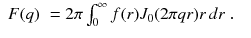 
$$\displaystyle\begin{array}{rcl} F(q)& = 2\pi \int _{0}^{\infty }f(r)J_{0}(2\pi qr)r\,dr\;.&{}\end{array}$$
