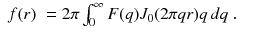 
$$\displaystyle\begin{array}{rcl} f(r)& = 2\pi \int _{0}^{\infty }F(q)J_{0}(2\pi qr)q\,dq\;.&{}\end{array}$$
