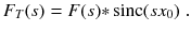 
$$\displaystyle{ F_{T}(s) = F(s) {\ast}\,\text{sinc}(sx_{0})\;. }$$
