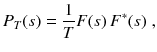 
$$\displaystyle{ P_{T}(s) = \frac{1} {T}F(s)\,F^{{\ast}}(s)\;, }$$
