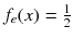 
$$f_{e}(x) = \frac{1} {2}$$
