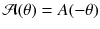 
$$\mathcal{A}(\theta ) = A(-\theta )$$
