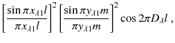 
$$\displaystyle{ \left [\frac{\sin \pi x_{\lambda 1}l} {\pi x_{\lambda 1}l}\right ]^{2}\left [\frac{\sin \pi y_{\lambda 1}m} {\pi y_{\lambda 1}m}\right ]^{2}\cos 2\pi D_{\lambda }l\;, }$$
