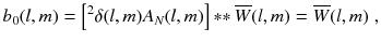 
$$\displaystyle{ b_{0}(l,m) = \left [^{2}\delta (l,m)A_{ N}(l,m)\right ] {\ast}{\ast}\,\overline{W}(l,m) = \overline{W}(l,m)\;, }$$
