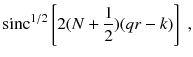 
$$\displaystyle{ \mathrm{sinc}^{1/2}\left [2(N + \frac{1} {2})(qr - k)\right ]\;, }$$
