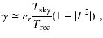 
$$\displaystyle{ \gamma \simeq e_{r}\frac{T_{\mathrm{sky}}} {T_{\mathrm{rec}}} (1 -\vert \varGamma ^{2}\vert )\;, }$$
