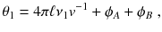 
$$\displaystyle{ \theta _{1} = 4\pi \ell\nu _{1}v^{-1} +\phi _{ A} +\phi _{B}\;, }$$
