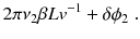 
$$\displaystyle{ 2\pi \nu _{2}\beta Lv^{-1} +\delta \phi _{ 2}\;. }$$
