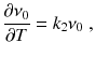 
$$\displaystyle{ \frac{\partial \nu _{0}} {\partial T} = k_{2}\nu _{0}\;, }$$
