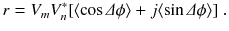 
$$\displaystyle{ r = V _{m}V _{n}^{{\ast}}[\langle \cos \varDelta \phi \rangle +j\langle \sin \varDelta \phi \rangle ]\;. }$$
