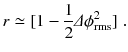 
$$\displaystyle{ r \simeq [1 -\frac{1} {2}\varDelta \phi _{\text{rms}}^{2}]\;. }$$
