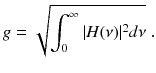 
$$\displaystyle{ g = \sqrt{\int _{0 }^{\infty } \vert H(\nu )\vert ^{2 } d\nu }\;. }$$
