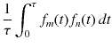 
$$\displaystyle{ \frac{1} {\tau } \int _{0}^{\tau }f_{ m}(t)f_{n}(t)\,dt }$$
